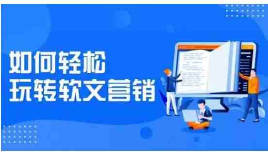 如何輕松玩轉(zhuǎn)軟文營銷？網(wǎng)絡(luò)營銷推廣利器