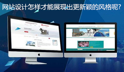 網(wǎng)站設(shè)計(jì)怎樣才能展現(xiàn)出更新穎的風(fēng)格呢?